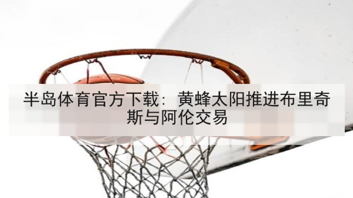 半岛体育官方下载: 黄蜂太阳推进布里奇斯与阿伦交易